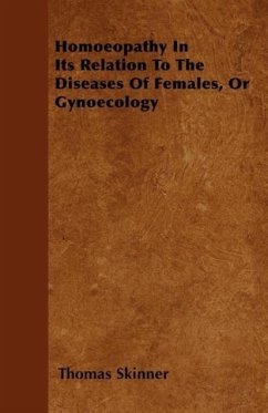 Homoeopathy In Its Relation To The Diseases Of Females, Or Gynoecology - Skinner, Thomas