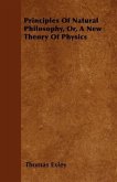 Principles Of Natural Philosophy, Or, A New Theory Of Physics