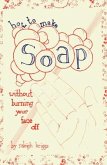 How to Make Soap: Without Burning Your Face Off