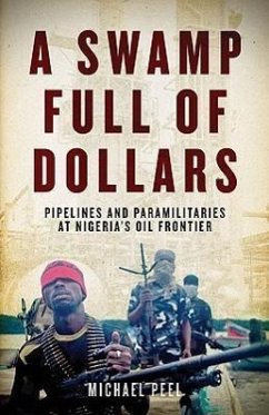 A Swamp Full of Dollars: Pipelines and Paramilitaries at Nigeria's Oil Frontier - Peel, Michael