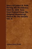 Diary of James K. Polk During His Presidency, 1845 to 1849 Now First Printed from the Original Manuscirpt Owned by the Society Vol. II.