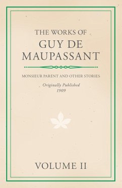 The Works of Guy De Maupassant - Volume II - Monsieur Parent and Other Stories - de Maupassant, Guy; Maupassant, Guy de