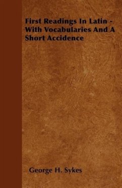 First Readings In Latin - With Vocabularies And A Short Accidence - Sykes, George H.