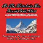 For The Matterhorn's Face, Zermatt Is The Place, A Kid's Guide To Zermatt, Switzerland