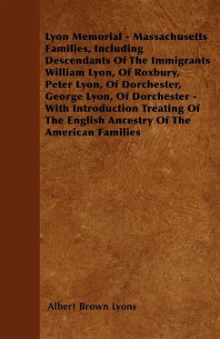 Lyon Memorial - Massachusetts Families, Including Descendants of the Immigrants William Lyon, of Roxbury, Peter Lyon, of Dorchester, George Lyon, of D - Lyons, Albert Brown