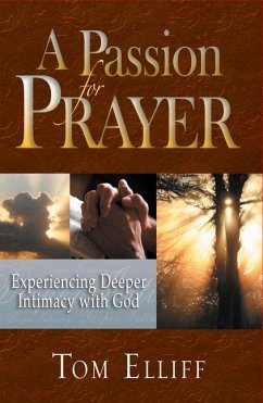 A Passion for Prayer: Experiencing Deeper Intimacy with God - Elliff, Tom