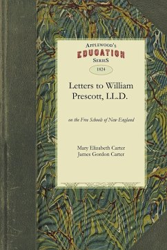 Letters to the Hon. William Prescott, LL.D. on the Free Schools of New England - Mary Elizabeth Carter, Elizabeth Carter; James Gordon Carter, Gordon Carter; Carter, James