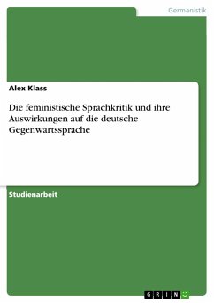 Die feministische Sprachkritik und ihre Auswirkungen auf die deutsche Gegenwartssprache - Klass, Alex