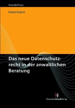 Datenschutzrecht in der anwaltlichen Beratung - Kazemi, Robert; Leopold, Anders