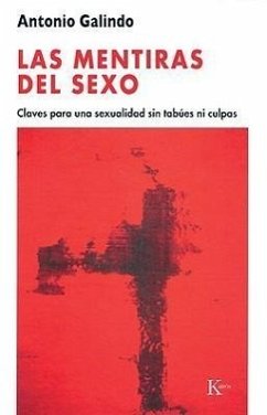 Las Mentiras del Sexo: Claves Para Una Sexualidad Sin Tabúes Ni Culpas - Galindo, Antonio
