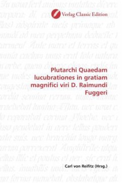 Plutarchi Quaedam lucubrationes in gratiam magnifici viri D. Raimundi Fuggeri