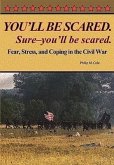 You'll Be Scared. Sure-You'll Be Scared - Fear, Stress, and Coping in the Civil War