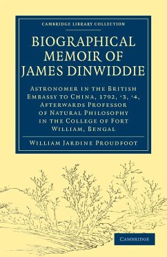 Biographical Memoir of James Dinwiddie, L.L.D., Astronomer in the British Embassy to China, 1792, '3, '4, - Proudfoot, William Jardine; William Jardine, Proudfoot