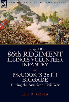 History of the Eighty-Sixth Regiment, Illinois Volunteer Infantry and McCook's 36th Brigade During the American Civil War - Kinnear, John R.