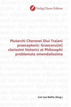 Plutarchi Cheronei Diui Traiani praeceptoris: Graecoru[m] clarissimi historici at Philosophi problemata emendatissima