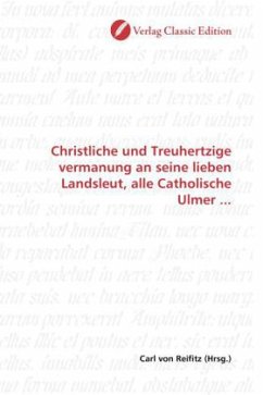 Christliche und Treuhertzige vermanung an seine lieben Landsleut, alle Catholische Ulmer ...