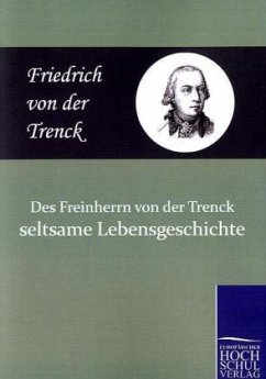 Des Freiherrn von der Trenck seltsame Lebensgeschichte - Trenck, Friedrich von der