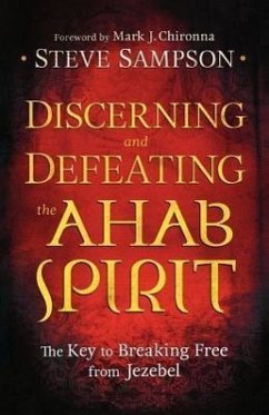 Discerning and Defeating the Ahab Spirit - The Key to Breaking Free from Jezebel - Sampson, Steve; Chironna, Mark