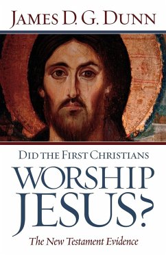 Did The First Christians Worship Jesus? - Dunn, James D. G.