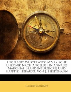 Engelbert Wusterwitz' Märkische Chronik Nach Angelus [In Annales Marchiae Brandenburgicae] Und Hafftiz. Herausg. Von J. - Wusterwitz, Engelbert