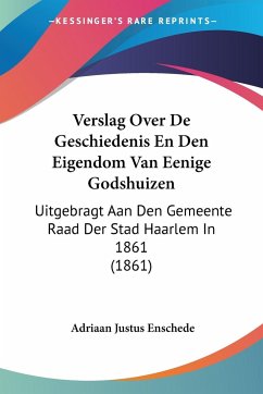 Verslag Over De Geschiedenis En Den Eigendom Van Eenige Godshuizen - Enschede, Adriaan Justus