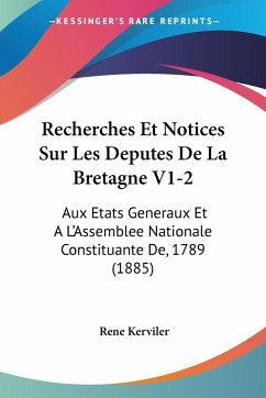 Recherches Et Notices Sur Les Deputes De La Bretagne V1-2 - Kerviler, Rene