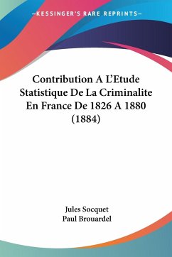 Contribution A L'Etude Statistique De La Criminalite En France De 1826 A 1880 (1884)