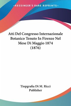 Atti Del Congresso Internazionale Botanico Tenuto In Firenze Nel Mese Di Maggio 1874 (1876)