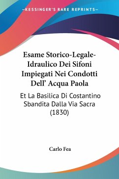 Esame Storico-Legale-Idraulico Dei Sifoni Impiegati Nei Condotti Dell' Acqua Paola - Fea, Carlo