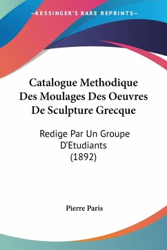 Catalogue Methodique Des Moulages Des Oeuvres De Sculpture Grecque - Paris, Pierre