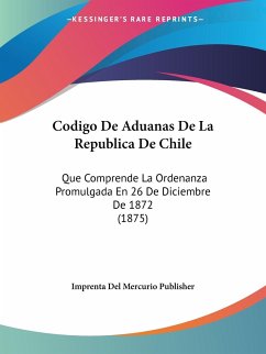 Codigo De Aduanas De La Republica De Chile - Imprenta Del Mercurio Publisher