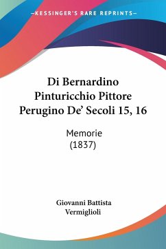 Di Bernardino Pinturicchio Pittore Perugino De' Secoli 15, 16 - Vermiglioli, Giovanni Battista