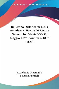Bullettino Delle Sedute Della Accademia Gioenia Di Scienze Naturali In Catania V33-50, Maggio, 1893-Novembre, 1897 (1893)