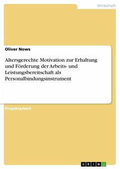 Altersgerechte Motivation zur Erhaltung und Förderung der Arbeits- und Leistungsbereitschaft als Personalbindungsinstrument - Nows, Oliver
