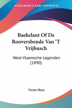 Baekelant Of De Rooversbende Van 'T Vrijbusch - Huys, Victor