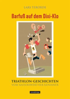 Barfuß auf dem Dixi-Klo. Triathlongeschichten vom Kaiserswerther Kenianer. - Terörde, Lars