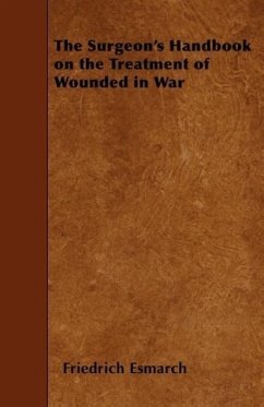 The Surgeon's Handbook on the Treatment of Wounded in War - Esmarch, Friedrich