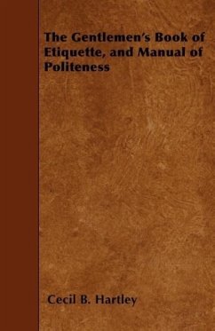 The Gentlemen's Book of Etiquette, and Manual of Politeness - Hartley, Cecil B.