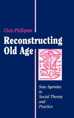 Reconstructing Old Age - Phillipson, Chris; Phillipson, Chris R.