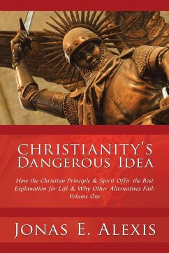 Christianity's Dangerous Idea - Alexis, Jonas E.