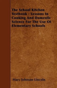 The School Kitchen Textbook - Lessons in Cooking and Domestic Science for the Use of Elementary Schools - Lincoln, Mary Johnson