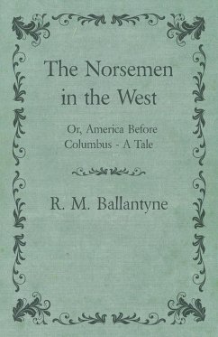 The Norsemen in the West; Or, America Before Columbus - A Tale - Ballantyne, Robert Michael