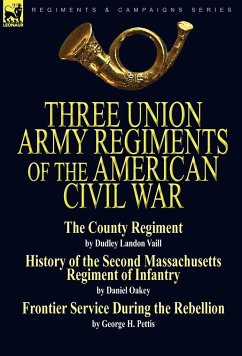 Three Union Army Regiments of the American Civil War - Vaill, Dudley Landon; Oakey, Daniel; Pettis, George H.