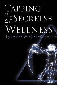 Tapping into the Secrets of Wellness - Foster, James W.