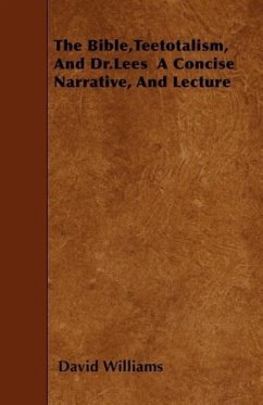 The Bible, Teetotalism, and Dr.Lees a Concise Narrative, and Lecture