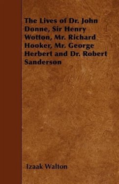 The Lives of Dr. John Donne, Sir Henry Wotton, Mr. Richard Hooker, Mr. George Herbert and Dr. Robert Sanderson - Walton, Izaak