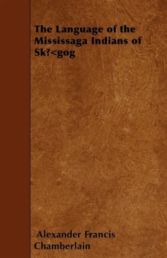 The Language of the Mississaga Indians of SkÅ«gog - Chamberlain, Alexander Francis