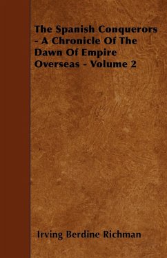 The Spanish Conquerors - A Chronicle Of The Dawn Of Empire Overseas - Volume 2 - Richman, Irving Berdine