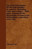 The Early Genealogies Of The Cole Families In America (Including Coles and Cowles). - With Some Account Of The Decendants Of James Cole Of Hartford, C