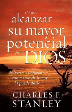 Como Alcanzar su Mayor Potencial Para Dios = How to Reach Your Full Potential for God - Stanley, Charles F.